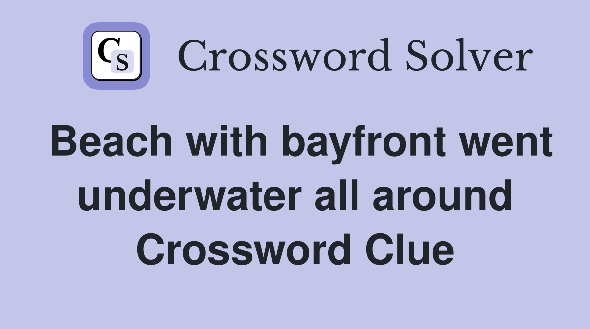 Beach with bayfront went underwater all around Crossword Clue Answers Crossword Solver